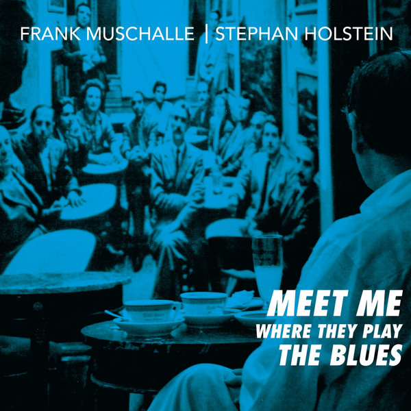 Frank Muschalle & Stephan Holstein - Meet Me Where They Play the Blues (2021)