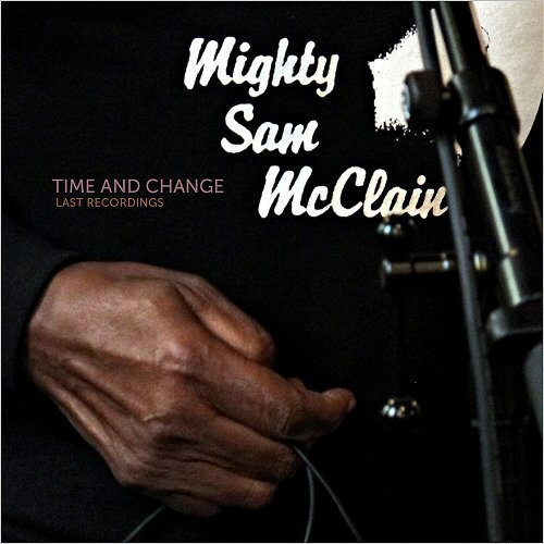 Mighty Sam McClain - Time And Change: Last Recordings - 2016